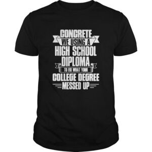 Congrete We Using A High School Diploma T-shirt